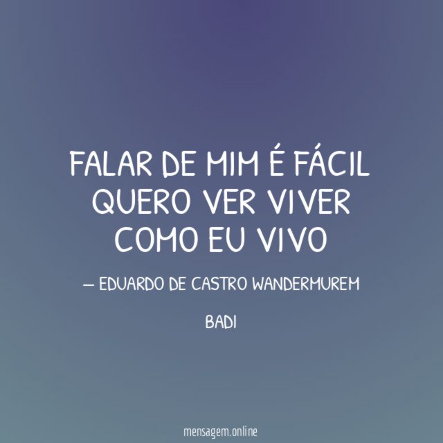 FALAR DE MIM É FÁCIL QUERO VER VIVER COMO EU VIVO