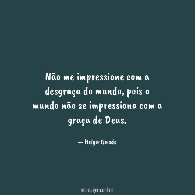 Não me impressione com a desgraça do mundo