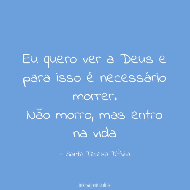 Eu quero ver a Deus e para isso é necessário morrer