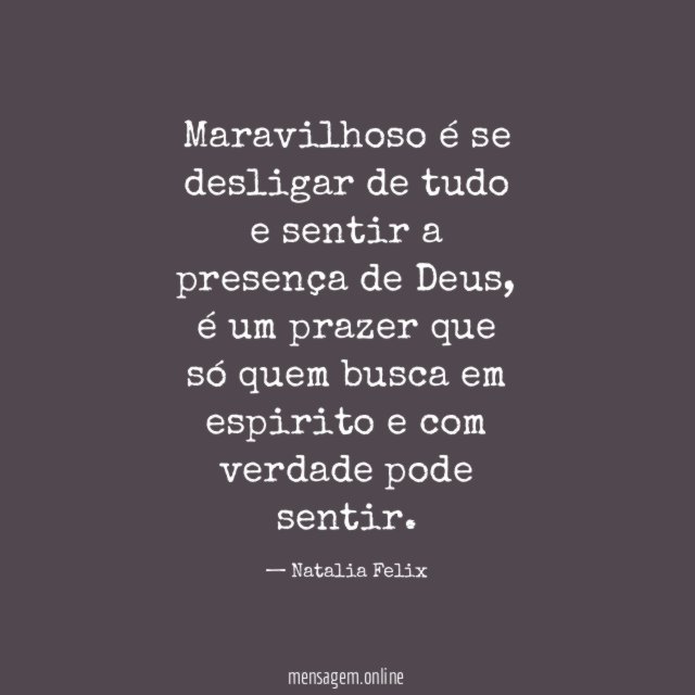 Maravilhoso é se desligar de tudo e sentir a presença de Deus
