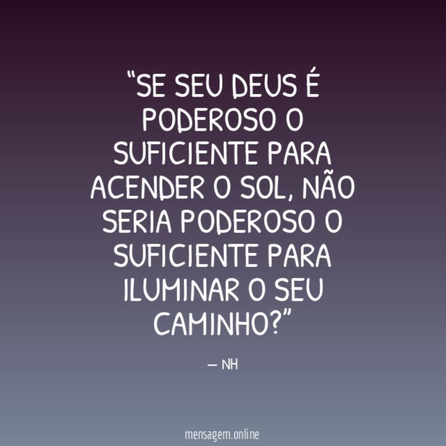 Se seu Deus é poderoso o suficiente para acender o Sol