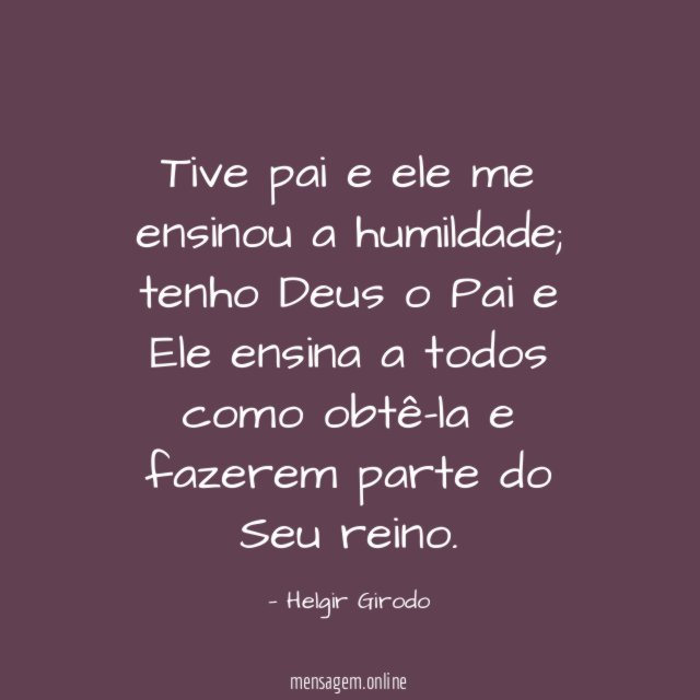 Tive pai e ele me ensinou a humildade