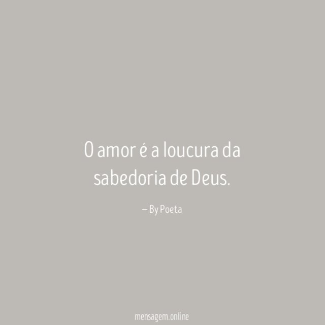 O amor é a loucura da sabedoria de Deus