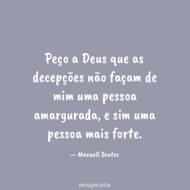 Peço a Deus que as decepções não façam