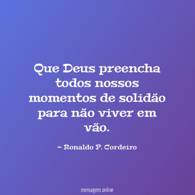 Que Deus preencha todos nossos momentos de solidão