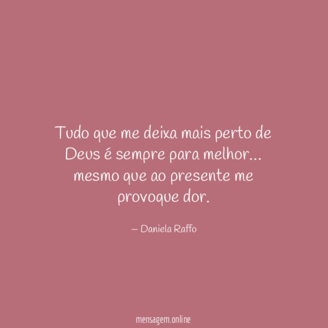 Tudo que me deixa mais perto de Deus é sempre para melhor