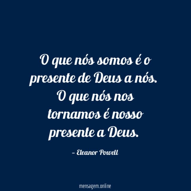 O que nós somos é o presente de Deus a nós
