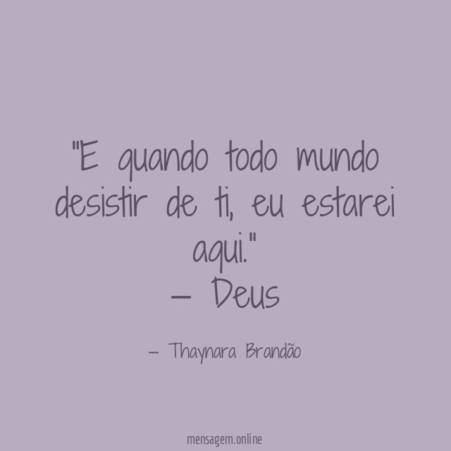 E quando todo mundo desistir de ti
