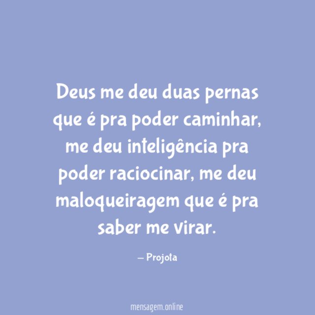 Deus me deu duas pernas que é pra poder caminhar