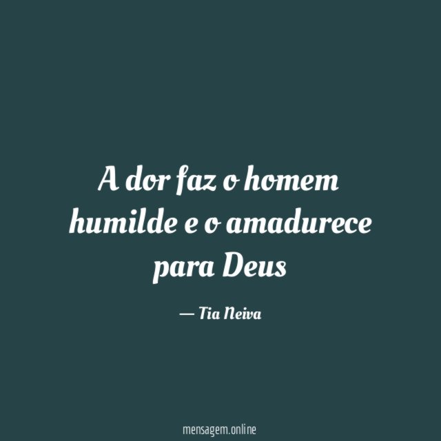 A dor faz o homem humilde e o amadurece para Deus