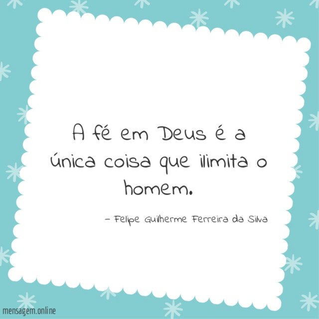 A fé em Deus é a única coisa que ilimita o homem