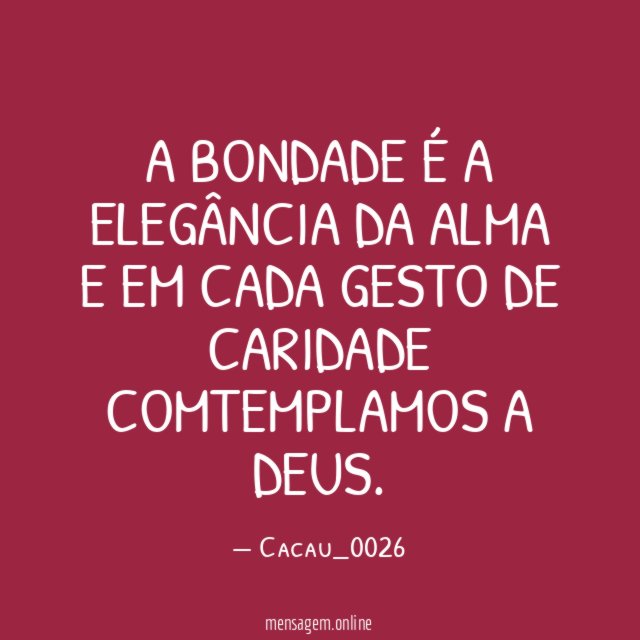 A bondade é a elegância da alma e em