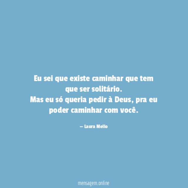 Eu sei que existe caminhar que tem que ser solitário