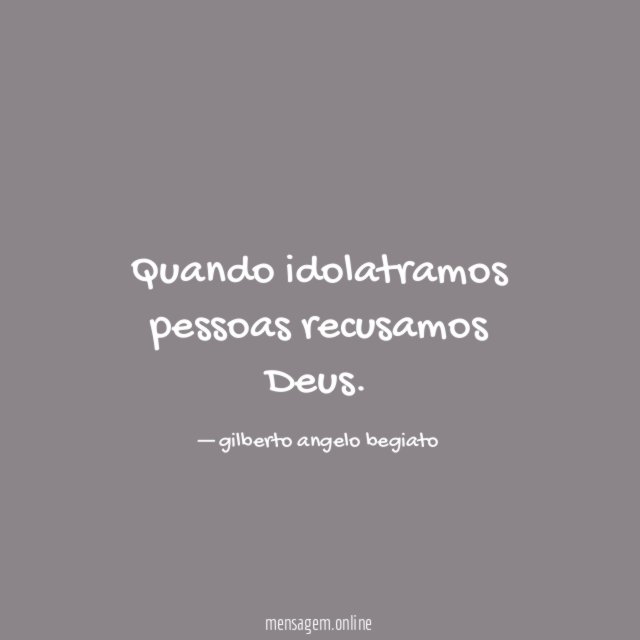 Quando idolatramos pessoas recusamos Deus