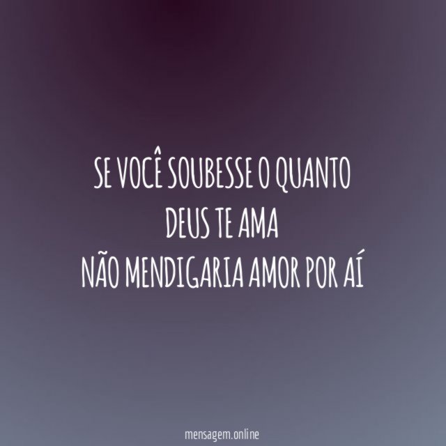 Se você soubesse o quanto Deus te ama Não mendigaria