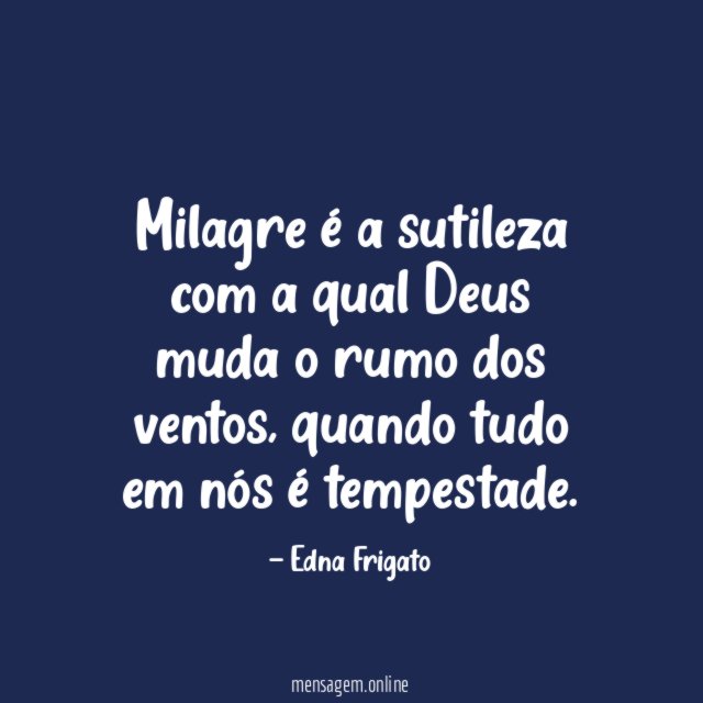Milagre é a sutileza com a qual Deus muda o rumo dos ventos