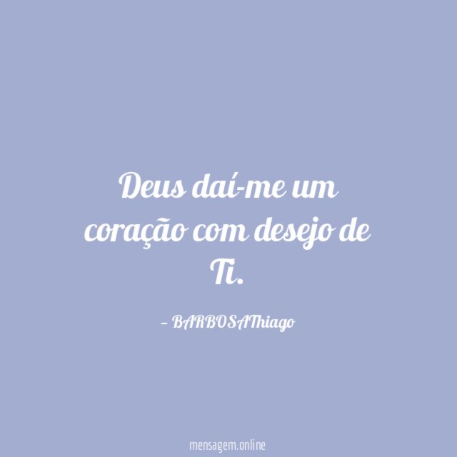 Deus daí-me um coração com desejo de Ti