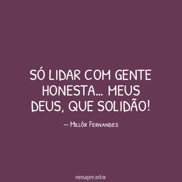 Só lidar com gente honesta