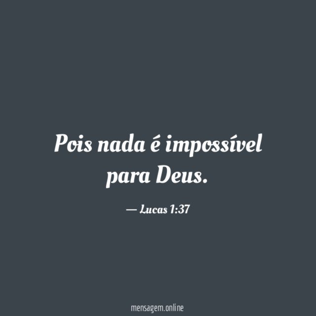 Pois nada é impossível para Deus