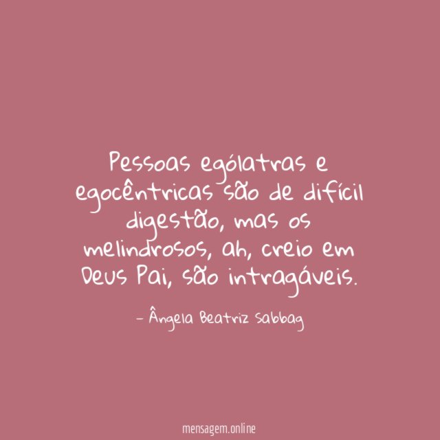 Pessoas ególatras e egocêntricas são de difícil digestão
