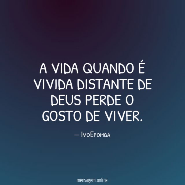 A vida quando é vivida distante de Deus perde o gosto de viver