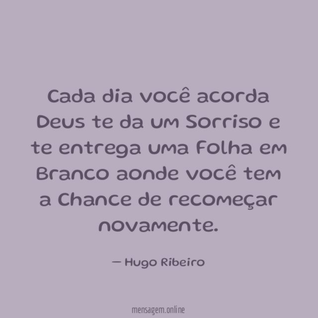 Cada dia você acorda Deus te da um