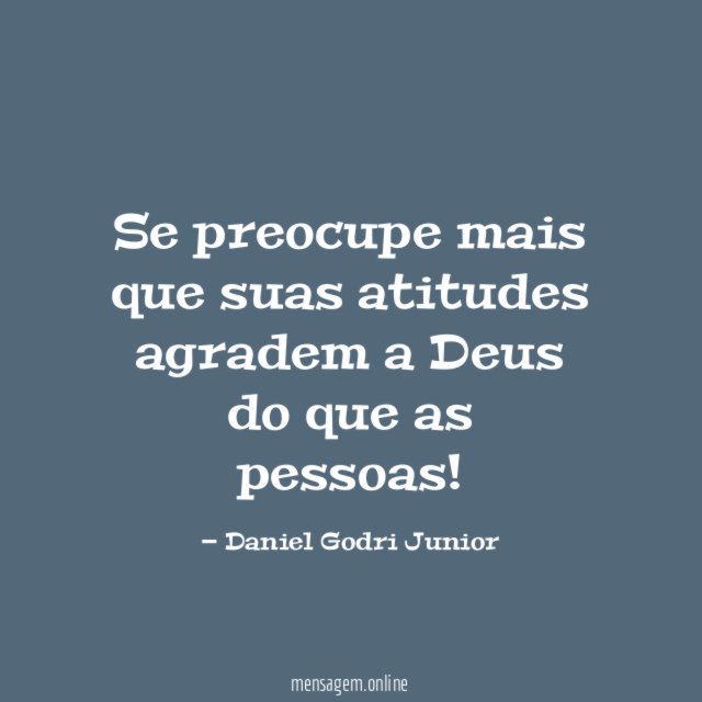 Se preocupe mais que suas atitudes agradem a