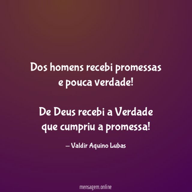 Dos homens recebi promessas e pouca verdade