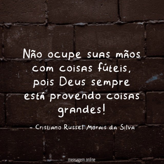 Não ocupe suas mãos com coisas fúteis