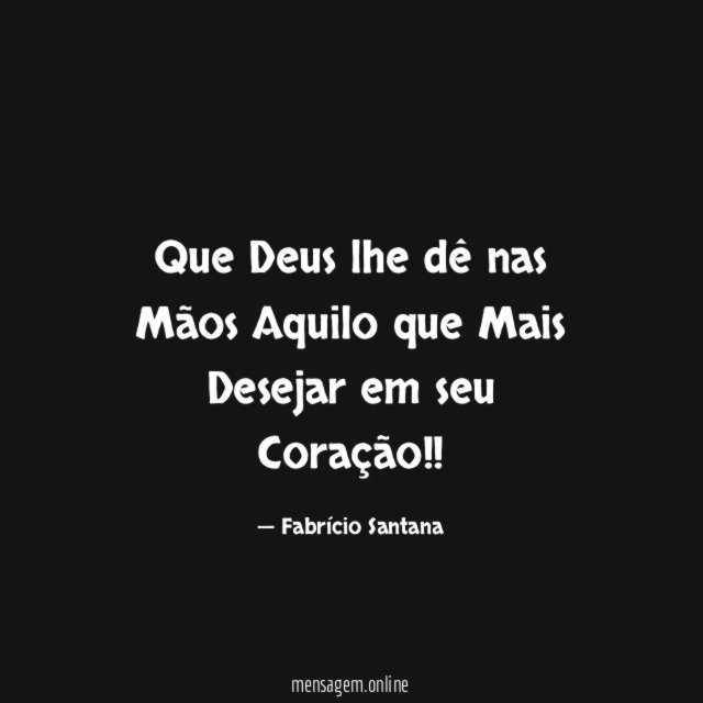 Que Deus lhe dê nas Mãos Aquilo que