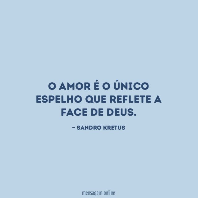 O amor é o único espelho que reflete a face de Deus