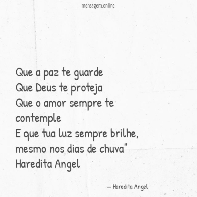 "Que a paz te guarde
Que Deus te proteja
Que o amor sempre te contemple
E que tua luz sempre brilhe, mesmo nos dias de chuva"