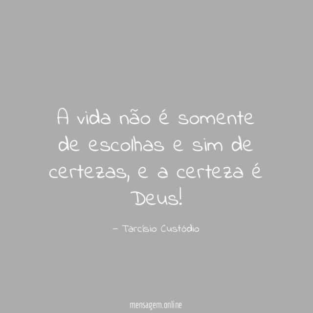A vida não é somente de escolhas e sim de certezas