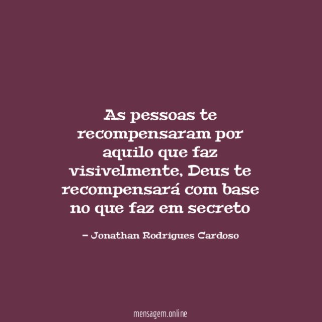 As pessoas te recompensaram por aquilo que faz visivelmente