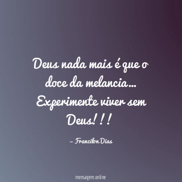 Deus nada mais é que o doce da melancia