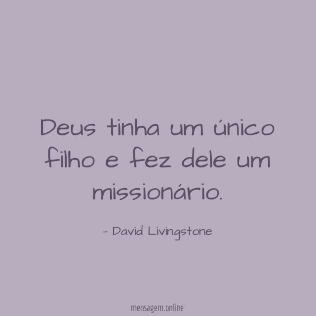 Deus tinha um único filho e fez dele um missionário