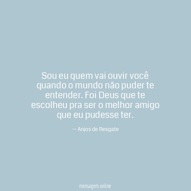 Sou eu quem vai ouvir você quando
