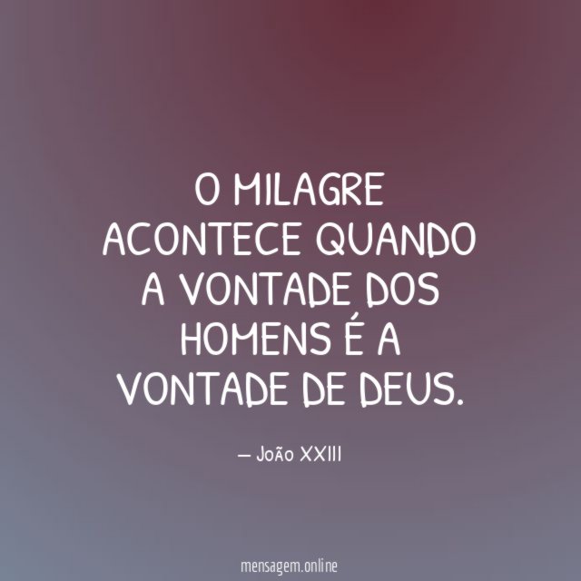 O milagre acontece quando a vontade dos homens é a vontade de Deus