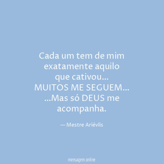 Cada um tem de mim exatamente aquilo que cativou