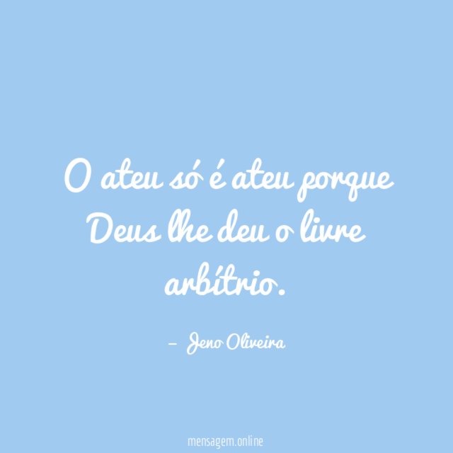O ateu só é ateu porque Deus lhe deu o livre arbítrio