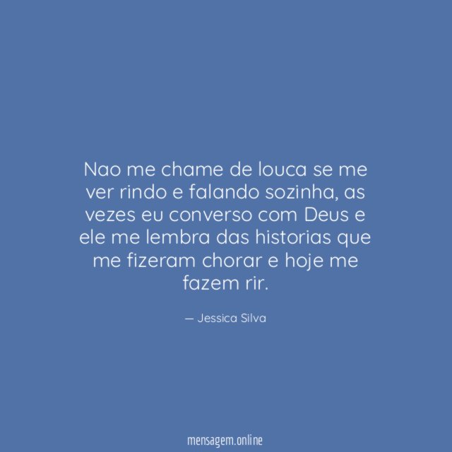 Nao me chame de louca se me ver rindo e falando sozinha