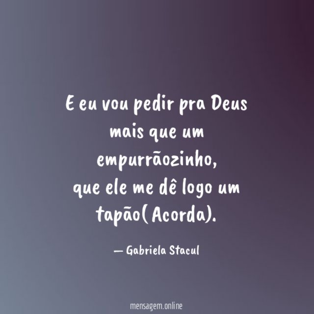 E eu vou pedir pra Deus mais que um empurrãozinho