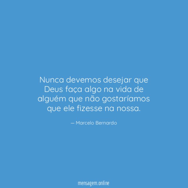 Nunca devemos desejar que Deus faça algo na