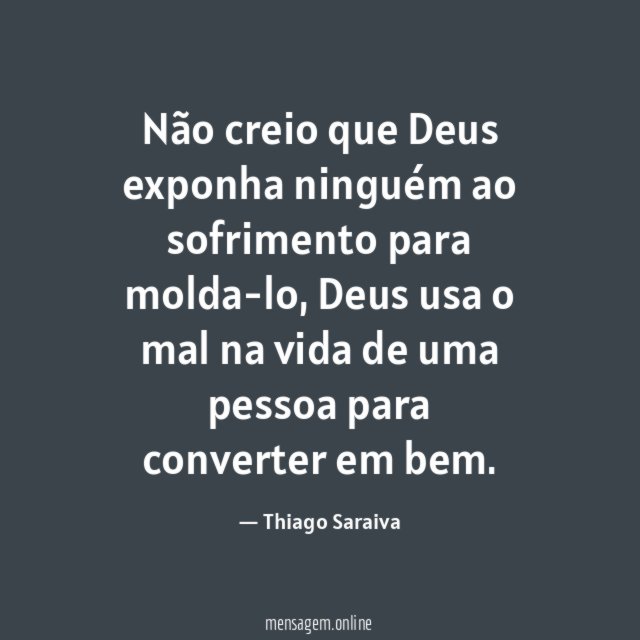 Não creio que Deus exponha ninguém ao sofrimento para molda-lo