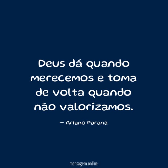 Deus dá quando merecemos e toma de volta quando não valorizamos