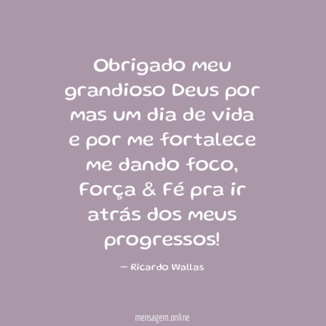 Obrigado meu grandioso Deus por mas um dia