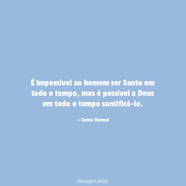 É impossível ao homem ser Santo em todo o tempo