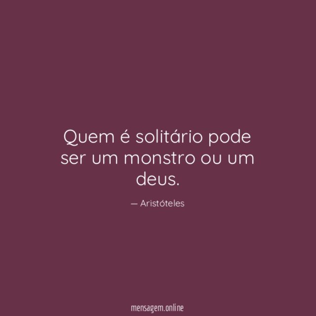 Quem é solitário pode ser um monstro ou um deus