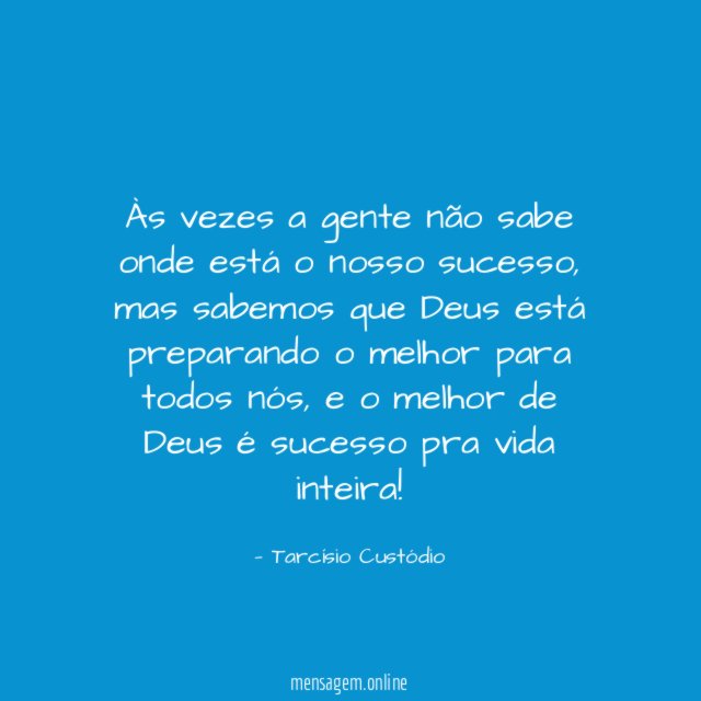 Às vezes a gente não sabe onde está o nosso sucesso