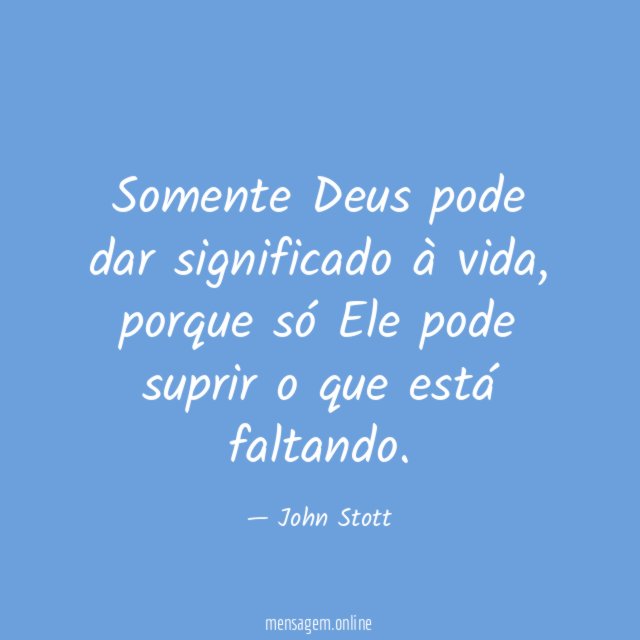 Somente Deus pode dar significado à vida